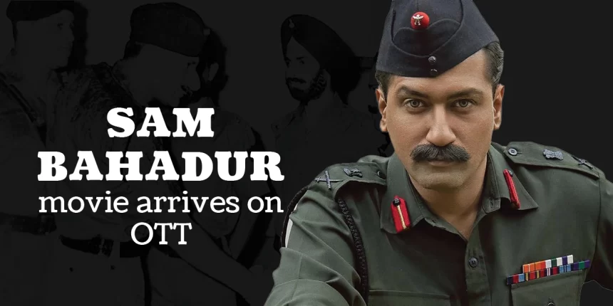 SAM BAHADUR arrives on OTT