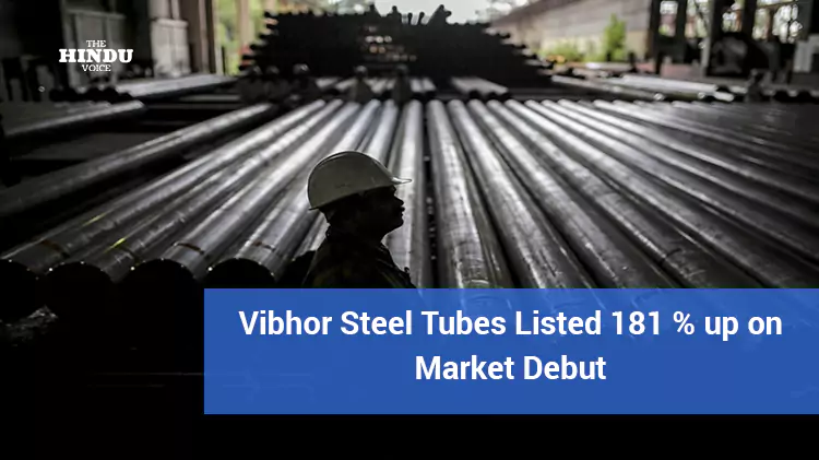 vibhor steel tubes listed 181 percent up on market debut